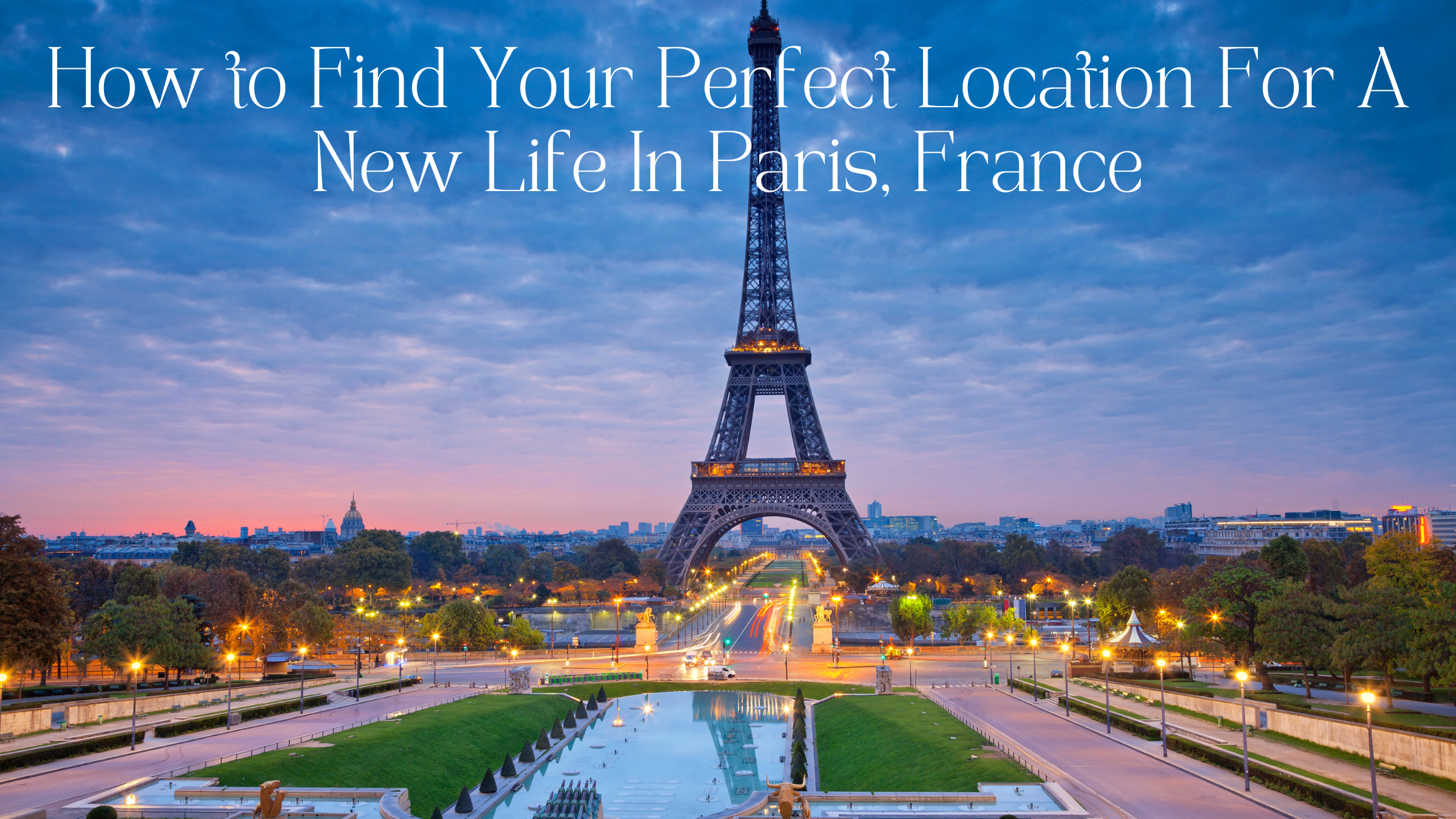 How to Find Your Perfect Location For A New Life In Paris, France